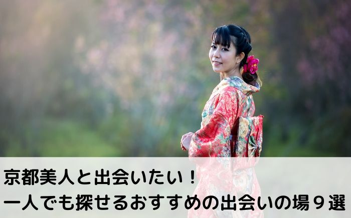 京都美人と出会いたい 一人でも探せるおすすめの出会いの場９選 目的別